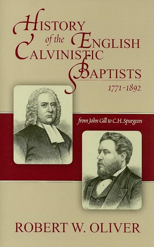 History of the English Calvinistic Baptists 1771-1892 by Robert W. Oliver