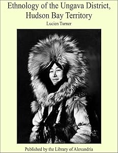 Ethnology of the Ungava District, Hudson Bay Territory by Lucien Turner