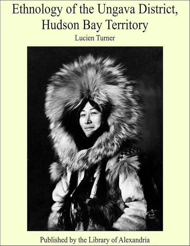 Ethnology of the Ungava District, Hudson Bay Territory by Lucien Turner