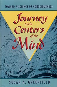 Journey to the Centers of the Mind: Toward a Science of Consciousness by Susan A. Greenfield