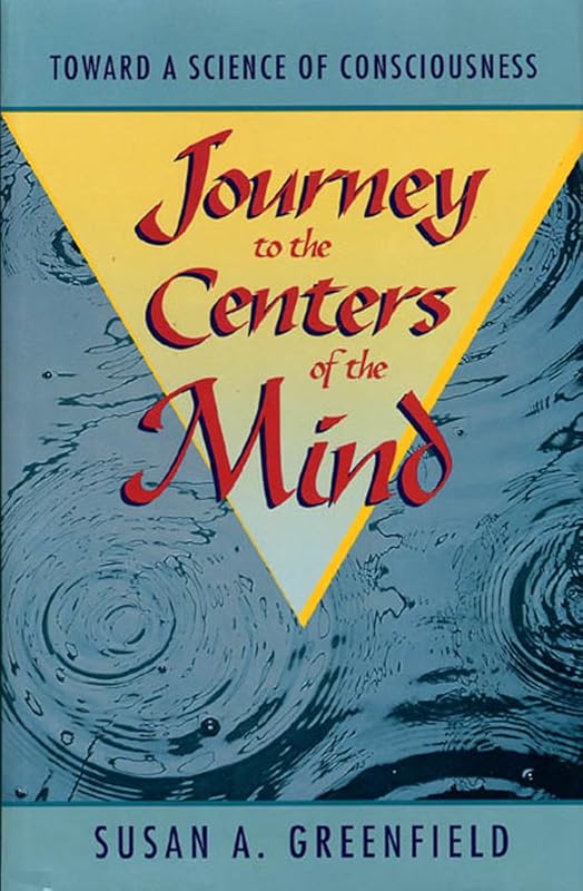 Journey to the Centers of the Mind: Toward a Science of Consciousness by Susan A. Greenfield