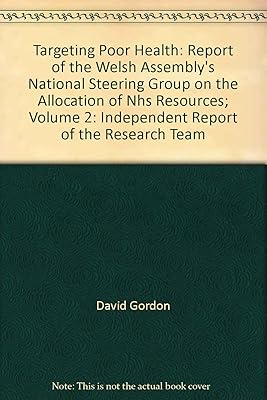 Targeting Poor Health: Report of the Welsh Assembly's National Steering Group on the Allocation of Nhs Resources; Volume 2: Independent Report of the Research Team