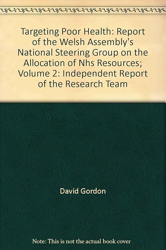 Targeting Poor Health: Report of the Welsh Assembly's National Steering Group on the Allocation of Nhs Resources; Volume 2: Independent Report of the Research Team by unknown author