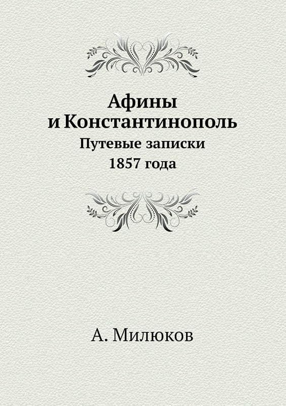 Афины и Константинополь: Путевые записки 1857 года (Russian Edition) by А. Милюков