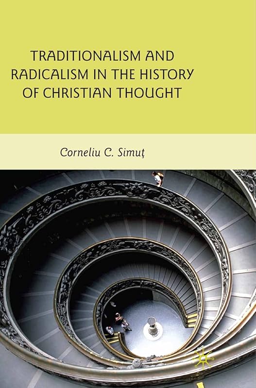 Traditionalism and Radicalism in the History of Christian Thought by C. Simut