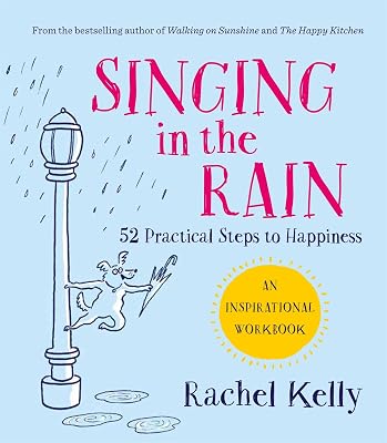 Singing in the Rain: 52 practical steps to happiness