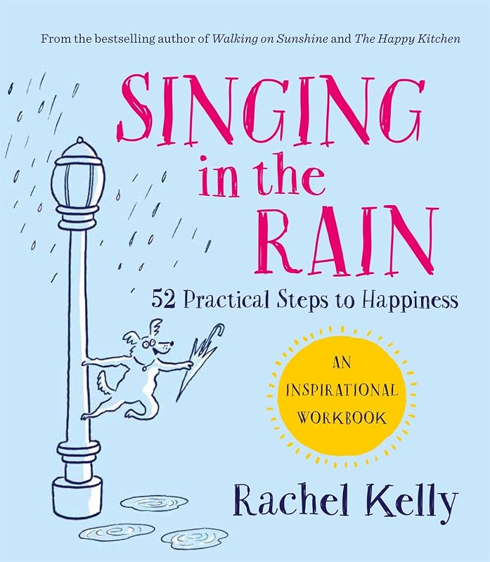 Singing in the Rain: 52 practical steps to happiness by Rachel Kelly