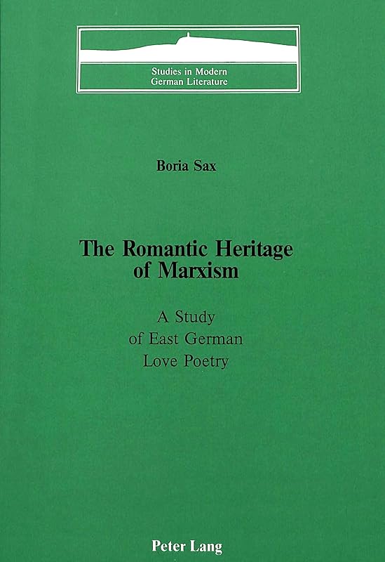 The Romantic Heritage of Marxism: A Study of East German Love Poetry (Studies in Modern German Literature) by Boria Sax