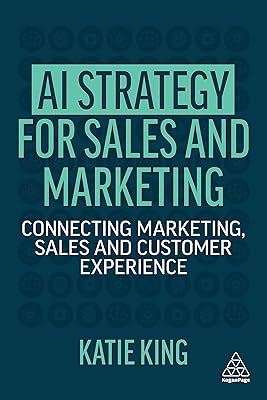AI Strategy for Sales and Marketing: Connecting Marketing, Sales and Customer Experience