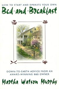 How to Start and Operate Your Own Bed-and-Breakfast: Down-To-Earth Advice from an Award-Winning B&B Owner by Martha W. Murphy