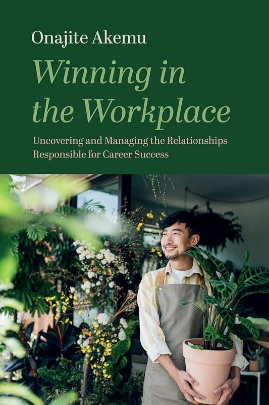 Winning in the Workplace: Uncovering and Managing the Relationships Responsible for Career Success by Onajite Akemu