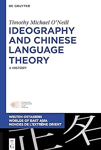 Ideography and Chinese Language Theory: A History (Welten Ostasiens / Worlds of East Asia / Mondes de l’Extrême Orient, 26) by Timothy Michael O’Neill