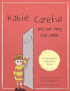 Katie Careful and the Very Sad Smile: A story about anxious and clingy behaviour (Therapeutic Parenting Books) by Sarah Naish