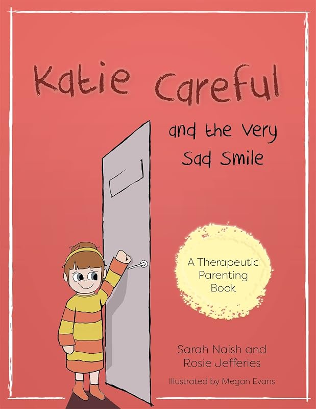 Katie Careful and the Very Sad Smile: A story about anxious and clingy behaviour (Therapeutic Parenting Books) by Sarah Naish