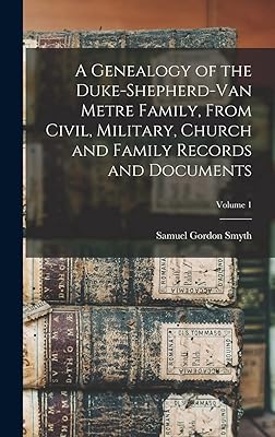 A Genealogy of the Duke-Shepherd-Van Metre Family, From Civil, Military, Church and Family Records and Documents; Volume 1