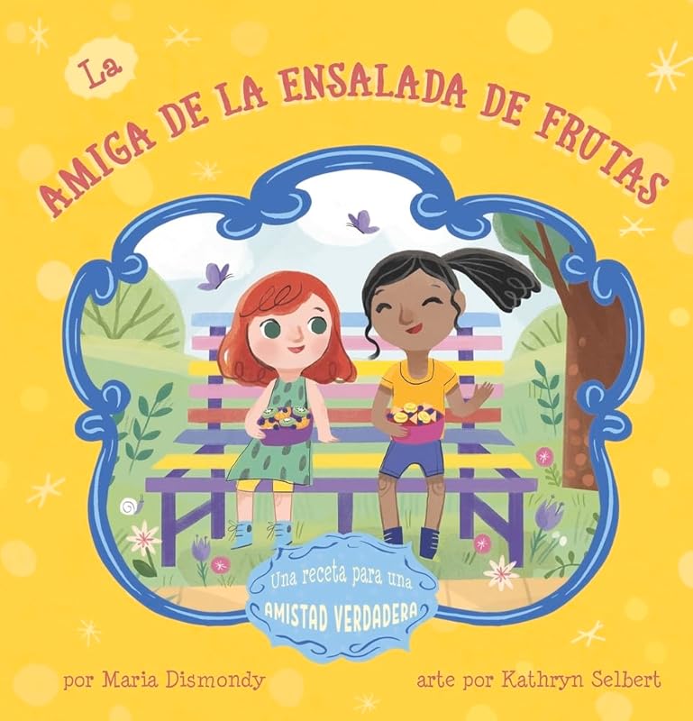 La amiga de la ensalada de frutas: Una Receta Para Una Amistad Verdadera (Spanish Edition) by Maria Dismondy