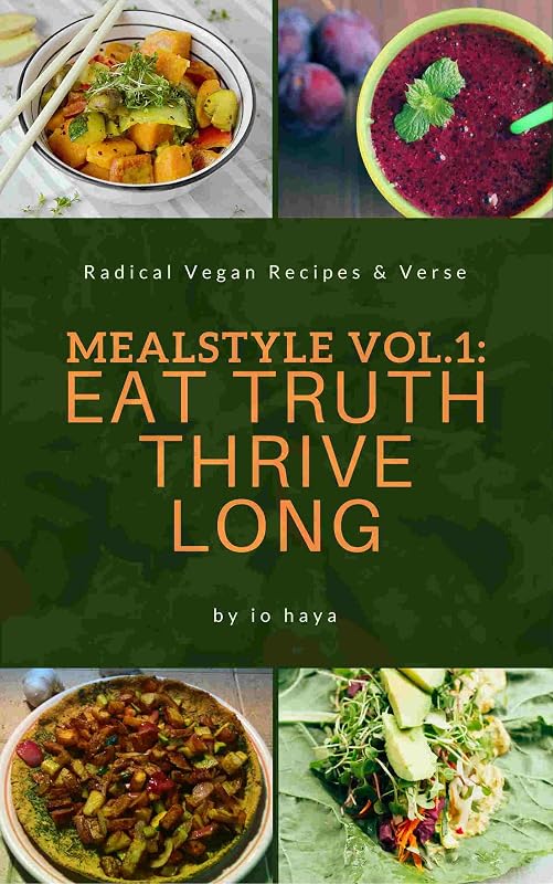 MealStyle vol. 1: Eat Truth, Thrive Long: Radical Vegan Recipes and Verse by Io Haya