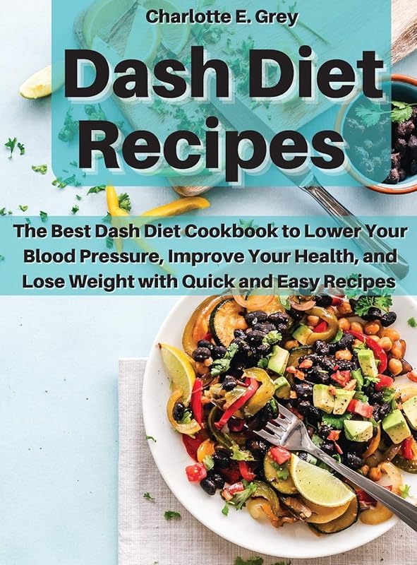 Dash Diet Recipes: The Best Dash Diet Cookbook to Lower Your Blood Pressure, Improve Your Health, and Lose Weight with Quick and Easy Recipes by unknown author