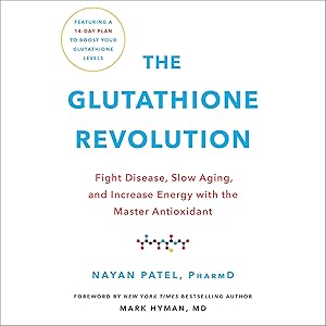 The Glutathione Revolution: Fight Disease, Slow Aging, and Increase Energy with the Master Antioxidant by Nayan Patel PharmD