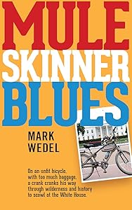 Mule Skinner Blues: With too much baggage, on an unfit bicycle, a crank cranks his way through wilderness and history to scowl at the White House. by Mark Wedel