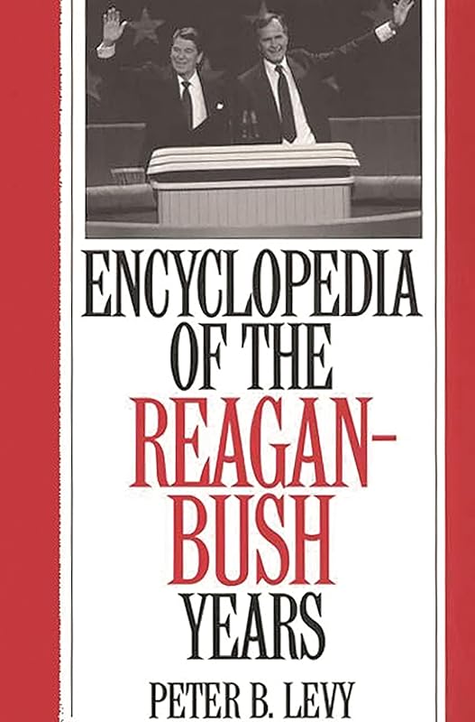 Encyclopedia of the Reagan-Bush Years by Peter B. Levy