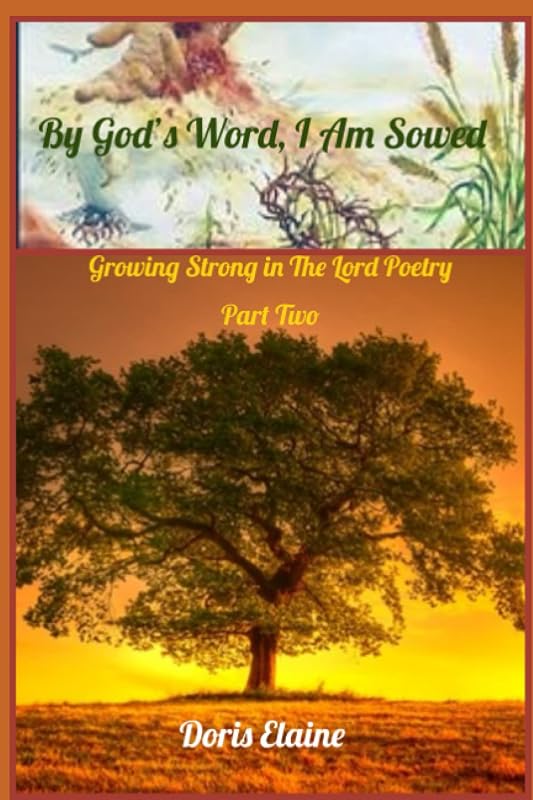 By God's Word, I Am Sowed: Growing Strong in The Lord, Part Two by Doris Elaine