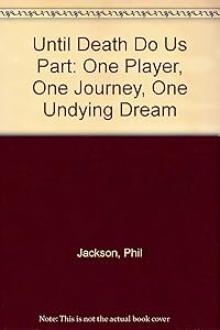 Until Death Do Us Part: One Player, One Journey, One Undying Dream by Phil Jackson