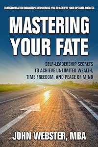 Mastering Your Fate: Self-Leadership Secrets to Achieve Unlimited Wealth, Time Freedom, and Peace of Mind