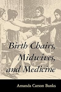 Birth Chairs, Midwives, and Medicine by Amanda Carson Banks