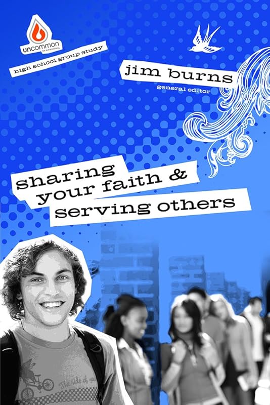 Sharing Your Faith & Serving Others (High School Group Study) by Jim Burns