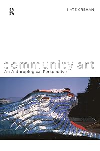 Community Art: An Anthropological Perspective by Kate Crehan