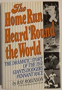 The Home Run Heard 'Round the World: The Dramatic Story of the 1951 Giants-Dodgers Pennant Race