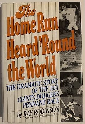 The Home Run Heard 'Round the World: The Dramatic Story of the 1951 Giants-Dodgers Pennant Race