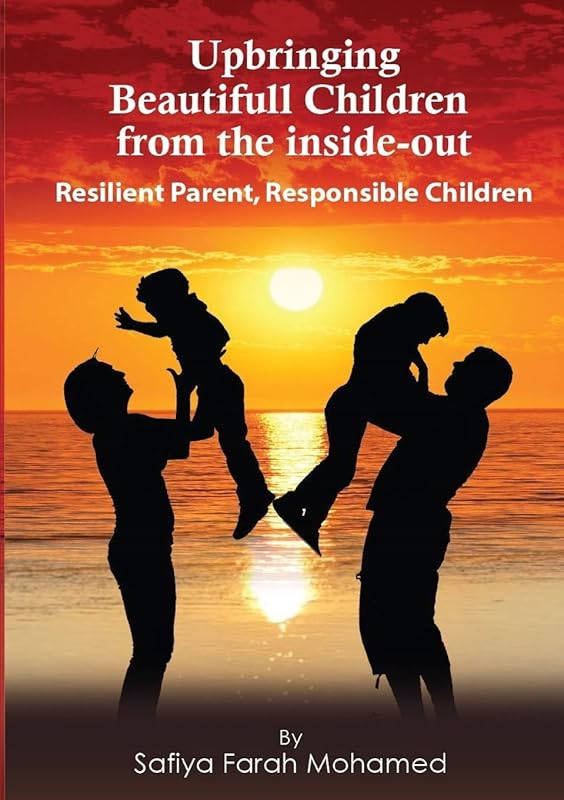 Upbringing beautiful Children from the Inside-Out by Safiya Mohamed