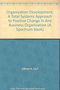 Organization Development: A Total Systems Approach to Positive Change in Any Business Organization