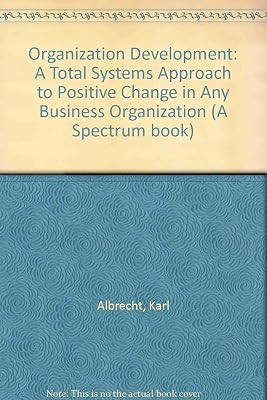 Organization Development: A Total Systems Approach to Positive Change in Any Business Organization
