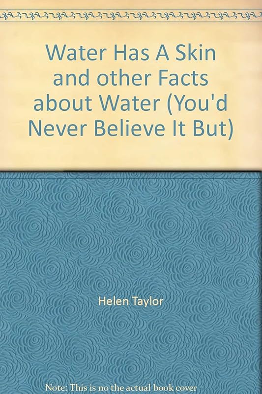 Water Has A Skin and other Facts about Water (You'd Never Believe It But) by Helen Taylor