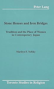 Stone Houses and Iron Bridges: Tradition and the Place of Women in Contemporary Japan (Toronto Studies in Religion) by Marilyn F. Nefsky