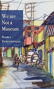We are Not a Museum by Pramila Venkateswaran
