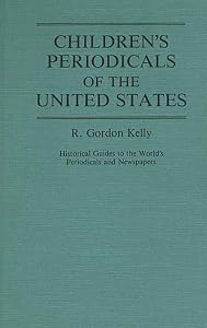 Children's Periodicals of the United States: (Historical Guides to the World's Periodicals and Newspapers)
