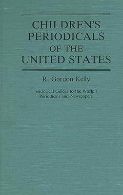 Children's Periodicals of the United States: (Historical Guides to the World's Periodicals and Newspapers)