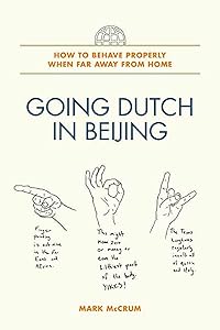 Going Dutch in Beijing: How to Behave Properly When Far Away from Home by Mark McCrum