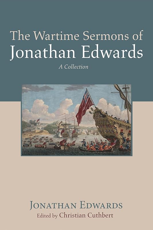 The Wartime Sermons of Jonathan Edwards: A Collection by Jonathan Edwards