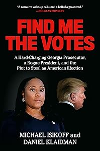 Find Me the Votes: A Hard-Charging Georgia Prosecutor, a Rogue President, and the Plot to Steal an American Election by Michael Isikoff