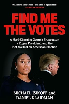 Find Me the Votes: A Hard-Charging Georgia Prosecutor, a Rogue President, and the Plot to Steal an American Election