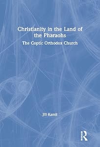 Christianity in the Land of the Pharaohs: The Coptic Orthodox Church by Jill Kamil