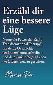 Erzähl dir eine bessere Lüge: Nutze die Power der Rapid Transformational Therapy, um deine Geschichte umzuschreiben und dein Leben neu zu gestalten (German Edition) by Marisa Peer