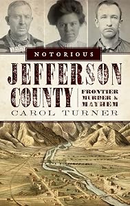 Notorious Jefferson County: Frontier Murder & Mayhem