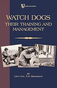Watch Dogs: Their Training & Management (A Vintage Dog Books Breed Classic ) by E. H. Richardson
