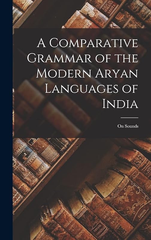 A Comparative Grammar of the Modern Aryan Languages of India: On Sounds by Anonymous